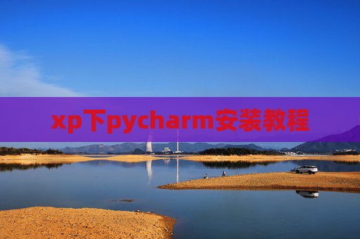 xp下pycharm安装教程 xp下pycharm安装教程